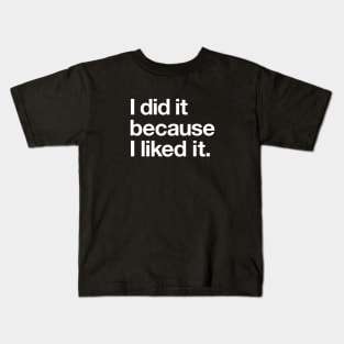 I did it because I liked it Kids T-Shirt